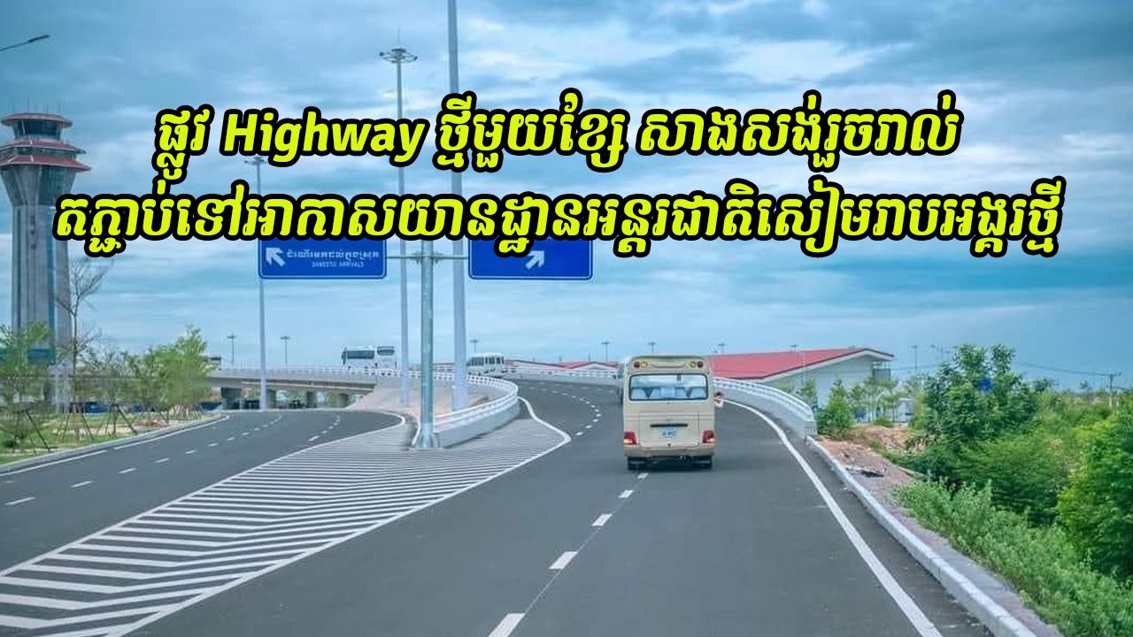 ផ្លូវ Highway ​ថ្មី​មួយ​ខ្សែ​ ​សាងសង់​រួចរាល់​តភ្ជាប់ទៅ​អាកាសយានដ្ឋាន​អន្តរជាតិ​សៀមរាប​អង្គរ​ថ្មី